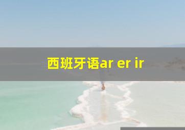 西班牙语ar er ir